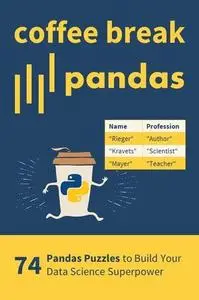 Coffee Break Pandas: 74 Pandas Puzzles to Build Your Pandas Data Science Superpower