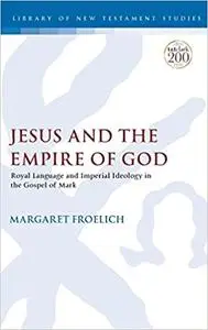 Jesus and the Empire of God: Royal Language and Imperial Ideology in the Gospel of Mark