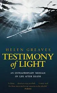 Testimony of Light: An Extraordinary Message of Life After Death