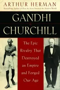 Gandhi & Churchill: The Epic Rivalry that Destroyed an Empire and Forged Our Age (repost)