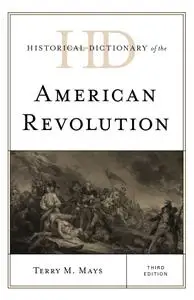 Historical Dictionary of the American Revolution (Historical Dictionaries of War, Revolution, and Civil Unrest), 3rd Edition