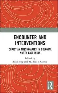 Encounter and Interventions: Christian Missionaries in Colonial North-East India