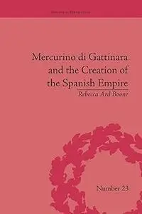 Mercurino di Gattinara and the Creation of the Spanish Empire