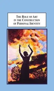 The Role of Art in the Construction of Personal Identity: Toward a Phenomenology of Aesthetic Self-Consciousness (repost)