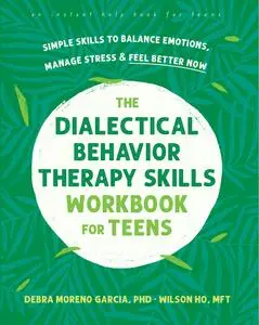 The Dialectical Behavior Therapy Skills Workbook for Teens