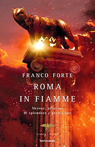 Roma in fiamme. Nerone, principe di splendore e perdizione - Franco Forte