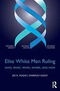 Elite White Men Ruling: Who, What, When, Where, and How