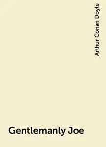 «Gentlemanly Joe» by Arthur Conan Doyle