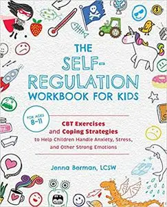 The Self-Regulation Workbook for Kids: CBT Exercises and Coping Strategies to Help Children Handle Anxiety, Stress, and