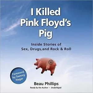 I Killed Pink Floyd’s Pig: Inside Stories of Sex, Drugs, and Rock & Roll [Audiobook]