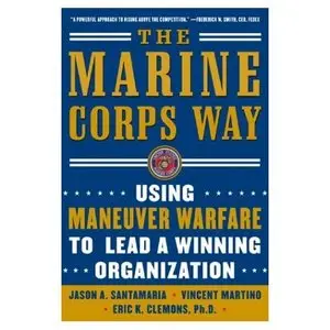  Jason A. Santamaria, The Marine Corps Way: Using Maneuver Warfare to Lead a Winning Organization (Repost) 