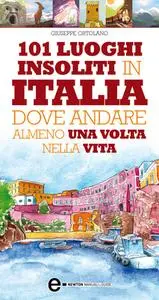 Giuseppe Ortolano - 101 luoghi insoliti in Italia dove andare almeno una volta nella vita (2010)