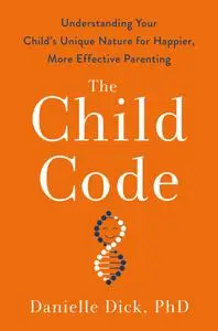 The Child Code: Understanding Your Child's Unique Nature for Happier, More Effective Parenting