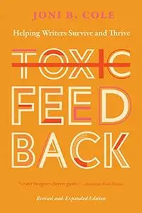 Toxic Feedback: Helping Writers Survive and Thrive, Revised and Expanded Edition