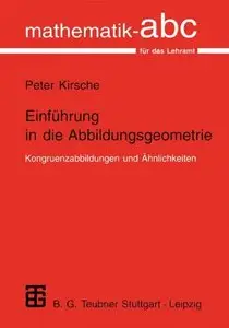 Einführung in die Abbildungsgeometrie. Kongruenzabbildungen und Ähnlichkeiten. by Peter Kirsche