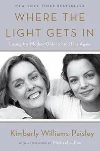 Where the Light Gets In: Losing My Mother Only to Find Her Again