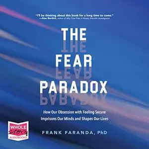 The Fear Paradox: How Our Obsession with Feeling Secure Imprisons Our Minds and Shapes Our Lives [Audiobook]