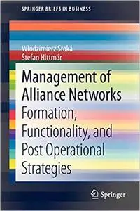 Management of Alliance Networks Formation, Functionality, and Post Operational Strategies