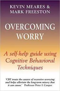 Overcoming Worry: A Self-Help Guide Using Cognitive Behavioral Techniques