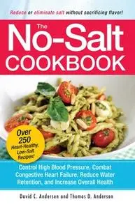 «The No-Salt Cookbook: Reduce or Eliminate Salt Without Sacrificing Flavor» by David C Anderson,Thomas D. Anderson