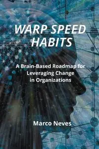 Warp Speed Habits : A Brain-Based Roadmap for Leveraging Change in Organizations