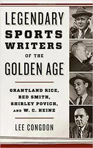 Legendary Sports Writers of the Golden Age: Grantland Rice, Red Smith, Shirley Povich, and W. C. Heinz