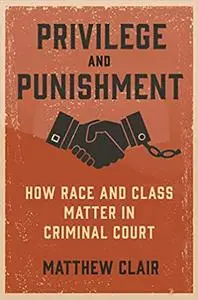 Privilege and Punishment: How Race and Class Matter in Criminal Court