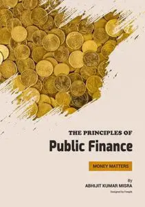 The Principles of Public Finance: A Comprehensive Text-Book