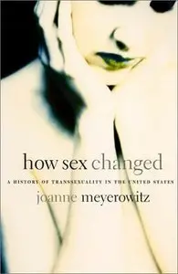 How Sex Changed: A History of Transsexuality in the United States (Repost)