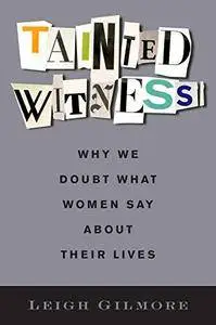 Tainted Witness: Why We Doubt What Women Say About Their Lives