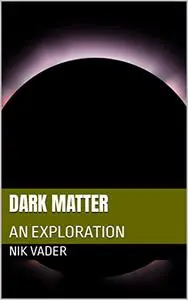 DARK MATTER: AN EXPLORATION