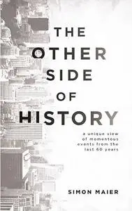 The Other Side of History: A Unique View of Momentous Events from the Last 60 Years