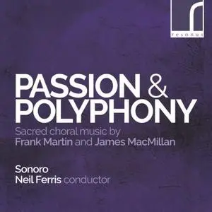 Sonoro & Neil Ferris - Passion & Polyphony: Sacred Choral Music by Frank Martin & James MacMillan (2018)