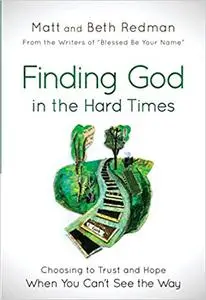 Finding God in the Hard Times: Choosing to Trust and Hope When You Can't See the Way Ed 2