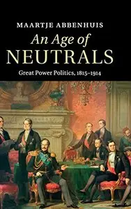 An Age of Neutrals: Great Power Politics, 1815-1914