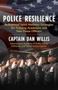 Police Resilience: Bulletproof Spirit Wellness Strategies for Training Academies and New Peace Officers