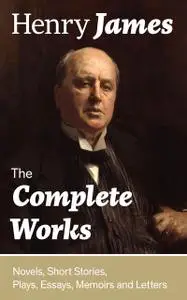 «Complete Works of Henry James: Novels, Short Stories, Plays, Essays, Autobiography and Letters» by Henry James