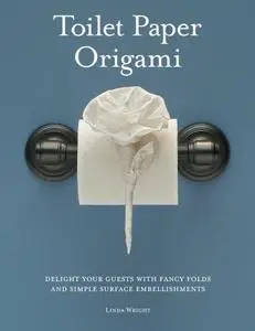 Toilet paper origami: delight your guests with fancy folds & simple surface embellishments or easy origami for hotels, bed & br