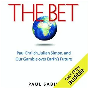 The Bet: Paul Ehrlich, Julian Simon, and Our Gamble over Earth's Future [Audiobook]