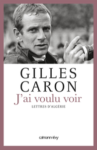 J'ai voulu voir : Letters d'Algérie - Caron Gilles