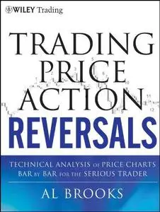 Trading Price Action Reversals: Technical Analysis of Price Charts Bar by Bar for the Serious Trader (Wiley Trading)