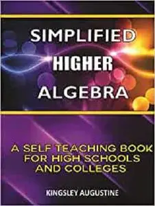 Simplified Higher Algebra: A Self-Teaching Book for High Schools and Colleges