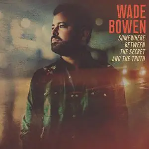 Wade Bowen - Somewhere Between the Secret and the Truth (2022) [Official Digital Download]