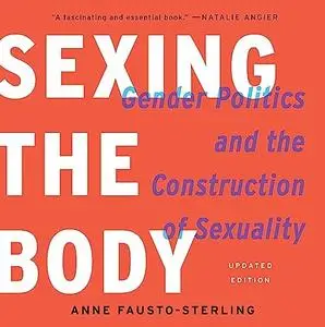 Sexing the Body: Gender Politics and the Construction of Sexuality