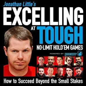 Jonathan Little's Excelling at Tough No-Limit Hold'em Games: How to Succeed Beyond the Small Stakes [Audiobook]