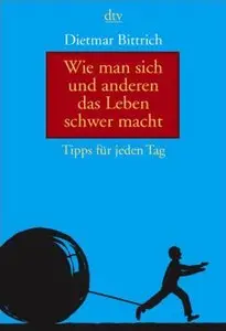 Wie man sich und anderen das Leben schwer macht: Tipps für jeden Tag
