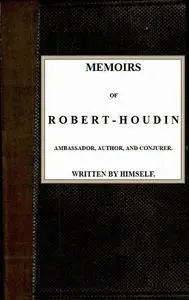 «Memoirs of Robert-Houdin, ambassador, author and conjurer» by Jean-Eugène Robert-Houdin