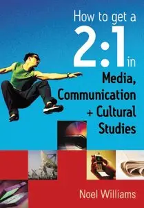 Noel R. Williams - How to get a 2:1 in Media, Communication and Cultural Studies