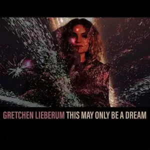 Gretchen Lieberum - This May Only Be a Dream (2021)