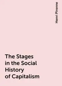 «The Stages in the Social History of Capitalism» by Henri Pirenne